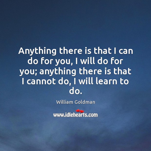 Anything there is that I can do for you, I will do William Goldman Picture Quote