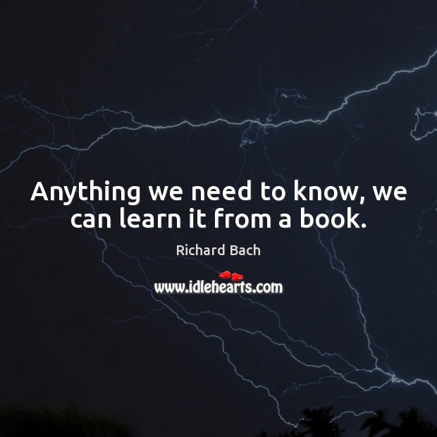 Anything we need to know, we can learn it from a book. Image