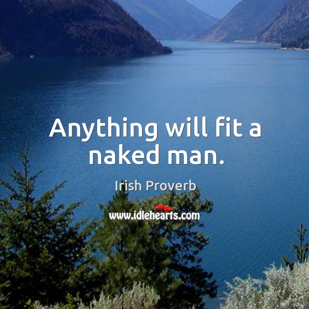 Anything will fit a naked man. Image