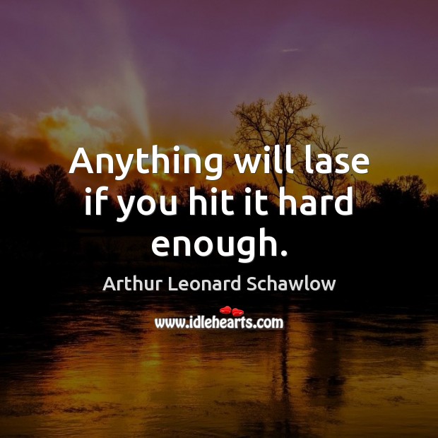 Anything will lase if you hit it hard enough. Image
