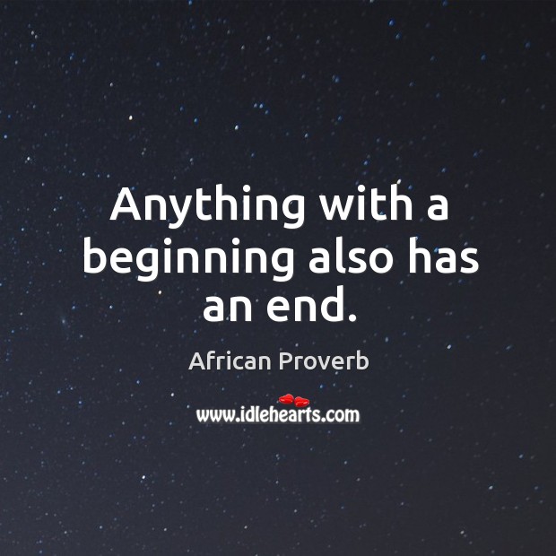 Anything with a beginning also has an end. African Proverbs Image