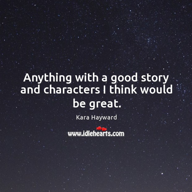 Anything with a good story and characters I think would be great. Kara Hayward Picture Quote
