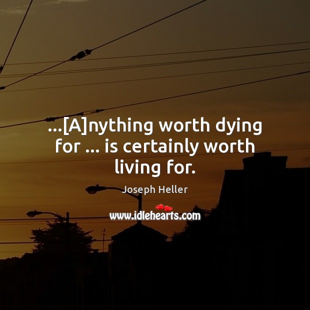 …[A]nything worth dying for … is certainly worth living for. Image