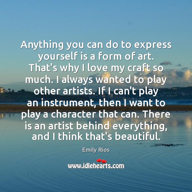 Anything you can do to express yourself is a form of art. Emily Rios Picture Quote
