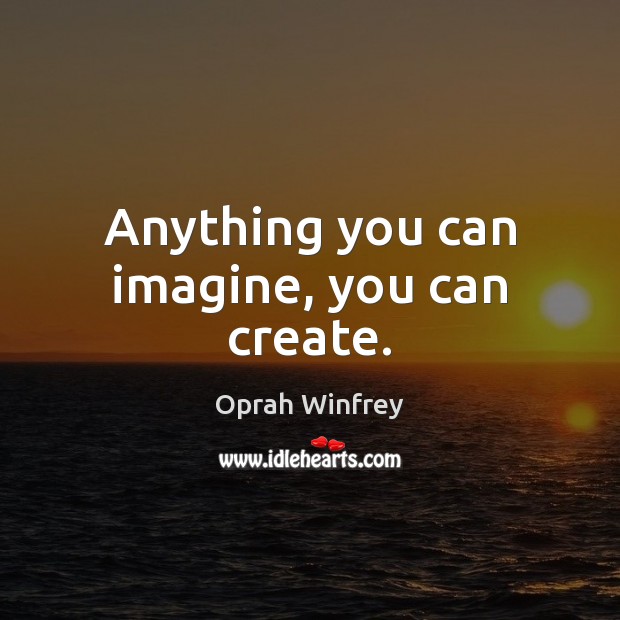 Anything you can imagine, you can create. Oprah Winfrey Picture Quote