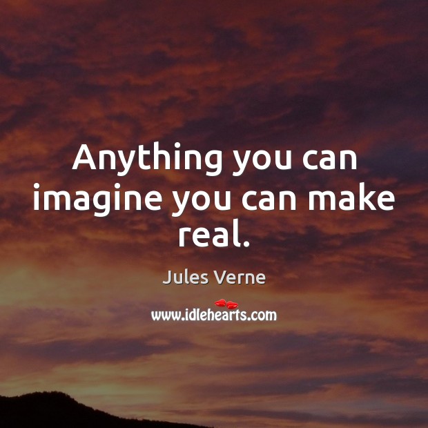 Anything you can imagine you can make real. Jules Verne Picture Quote