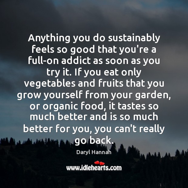 Anything you do sustainably feels so good that you’re a full-on addict Image