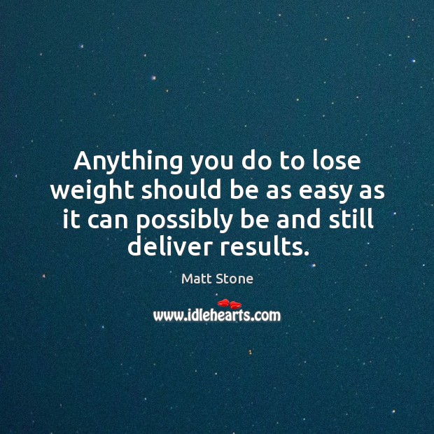 Anything you do to lose weight should be as easy as it Matt Stone Picture Quote