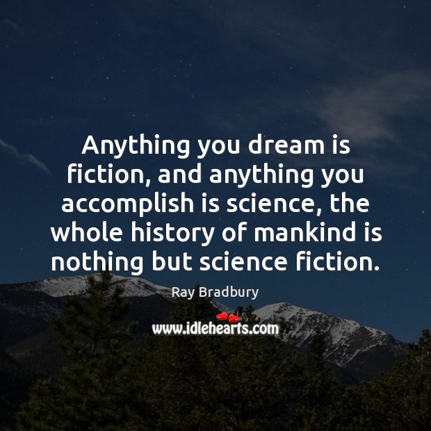 Anything you dream is fiction, and anything you accomplish is science, the Dream Quotes Image