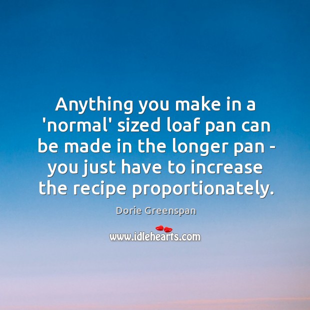 Anything you make in a ‘normal’ sized loaf pan can be made Dorie Greenspan Picture Quote