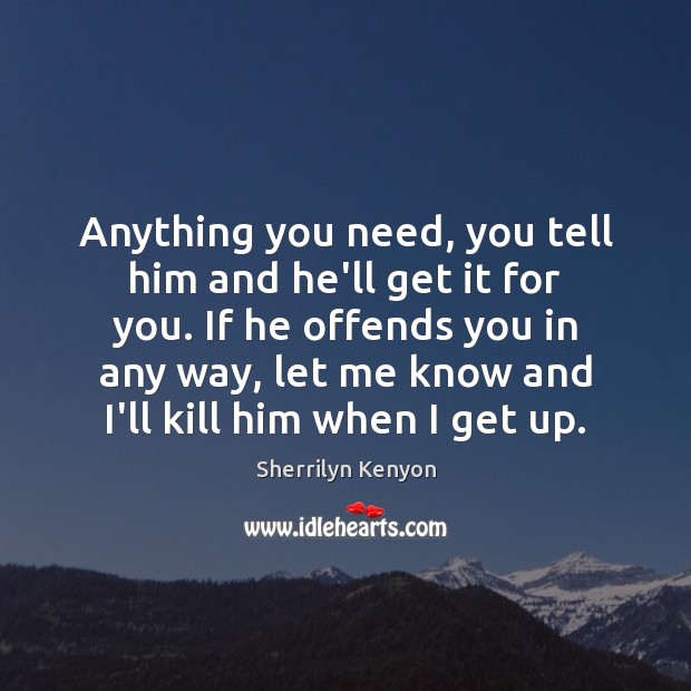 Anything you need, you tell him and he’ll get it for you. Image