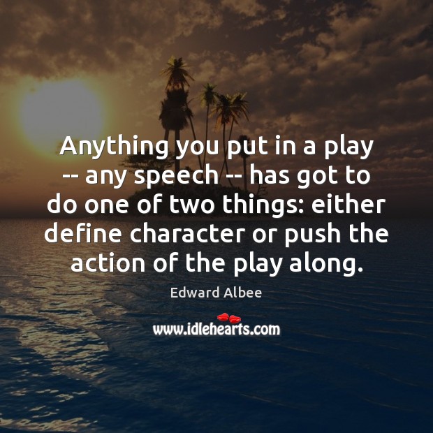 Anything you put in a play — any speech — has got Edward Albee Picture Quote