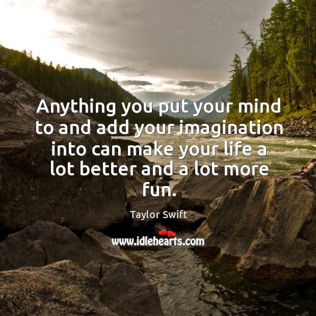 Anything you put your mind to and add your imagination into can Taylor Swift Picture Quote