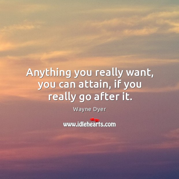 Anything you really want, you can attain, if you really go after it. Wayne Dyer Picture Quote