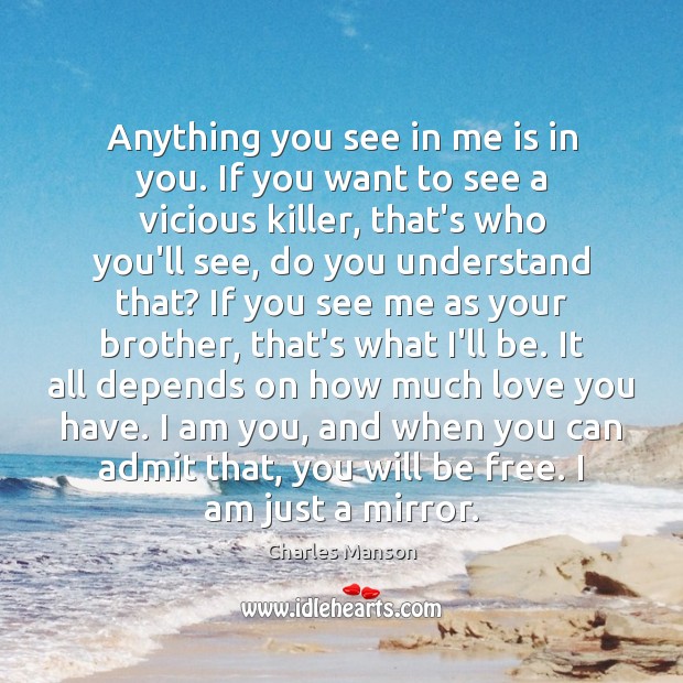 Anything you see in me is in you. If you want to Charles Manson Picture Quote