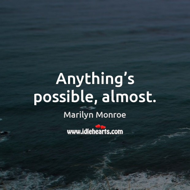 Anything’s possible, almost. Image
