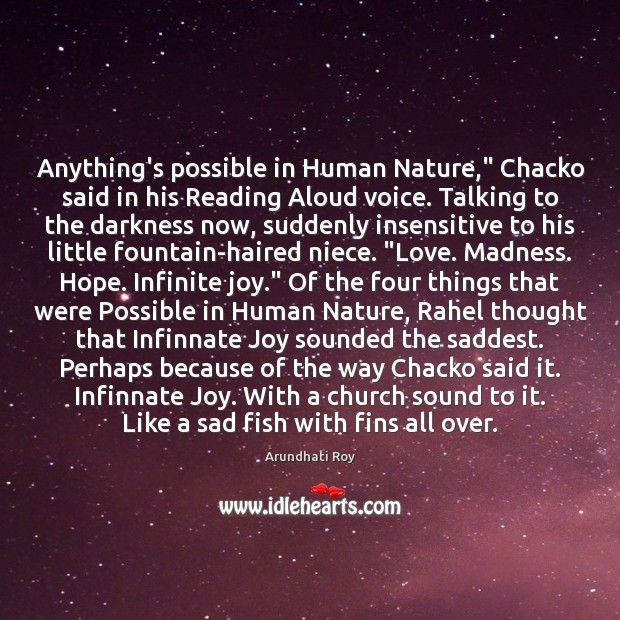 Anything’s possible in Human Nature,” Chacko said in his Reading Aloud voice. Arundhati Roy Picture Quote