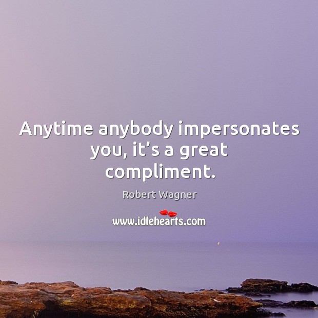 Anytime anybody impersonates you, it’s a great compliment. Image