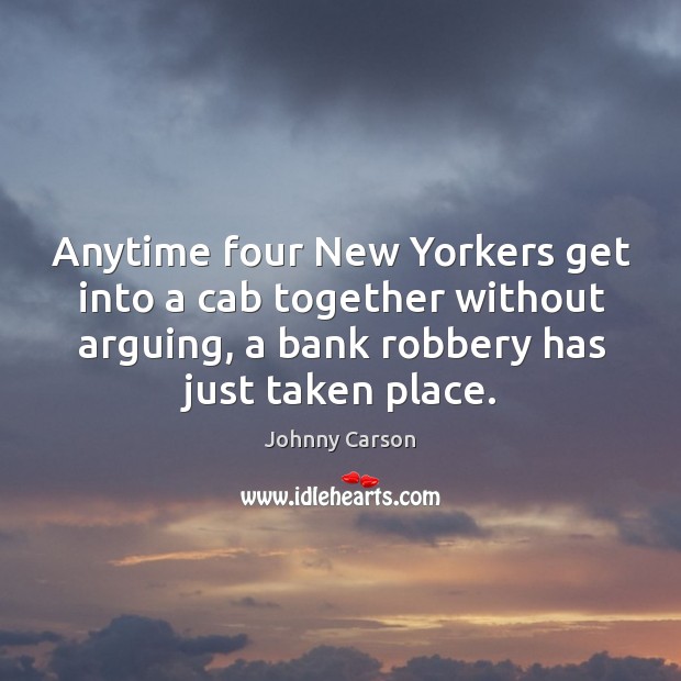 Anytime four new yorkers get into a cab together without arguing, a bank robbery has just taken place. Image