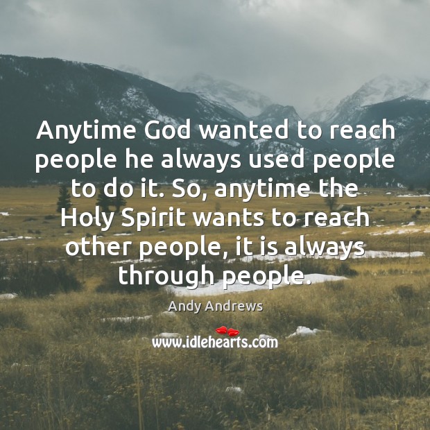 Anytime God wanted to reach people he always used people to do Image