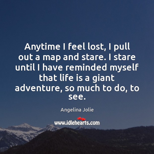 Anytime I feel lost, I pull out a map and stare. I Angelina Jolie Picture Quote