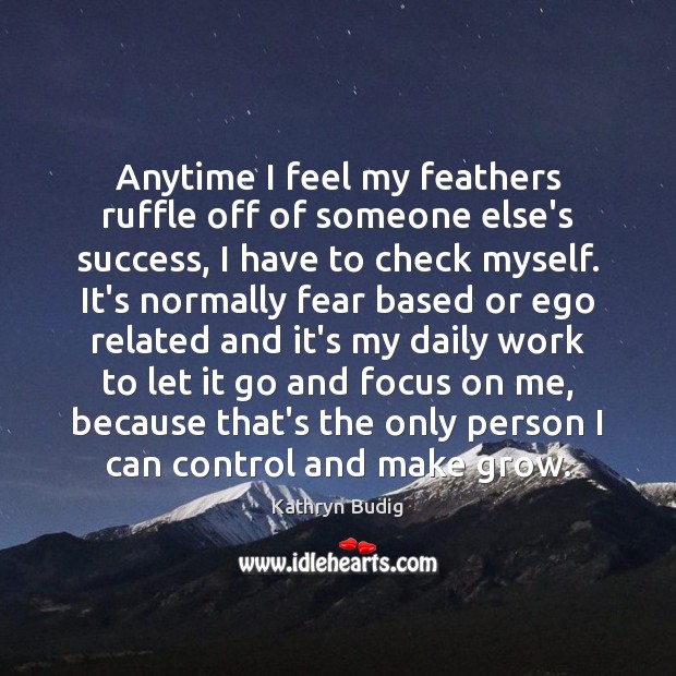 Anytime I feel my feathers ruffle off of someone else’s success, I Kathryn Budig Picture Quote