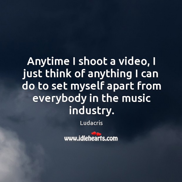 Anytime I shoot a video, I just think of anything I can do to set myself apart from everybody in the music industry. Image