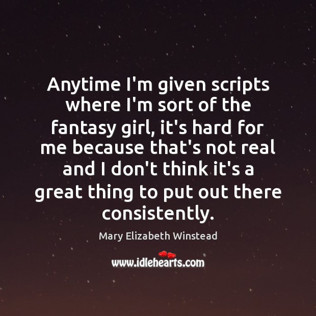Anytime I’m given scripts where I’m sort of the fantasy girl, it’s Mary Elizabeth Winstead Picture Quote