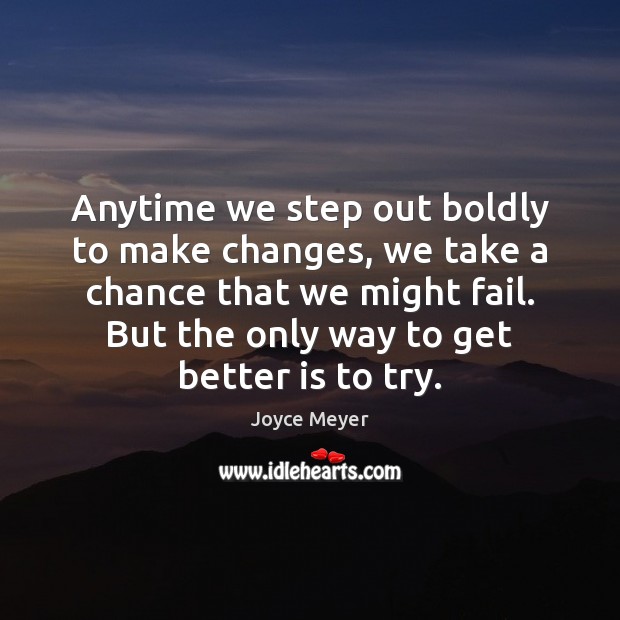 Anytime we step out boldly to make changes, we take a chance Joyce Meyer Picture Quote