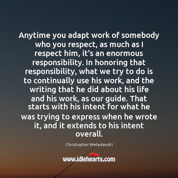 Anytime you adapt work of somebody who you respect, as much as Christopher Meledandri Picture Quote
