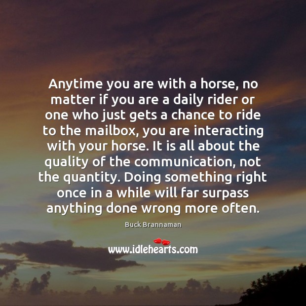 Anytime you are with a horse, no matter if you are a Buck Brannaman Picture Quote