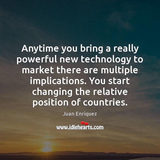 Anytime you bring a really powerful new technology to market there are Juan Enriquez Picture Quote