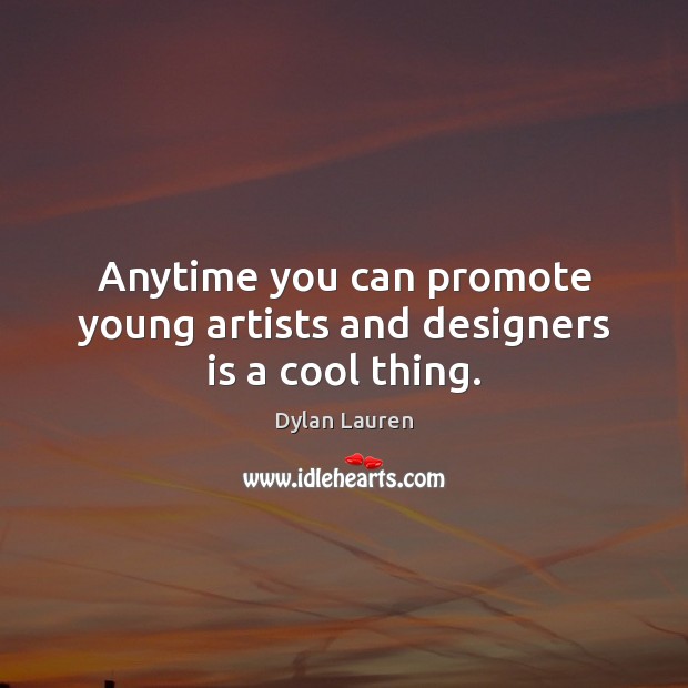 Anytime you can promote young artists and designers is a cool thing. Dylan Lauren Picture Quote