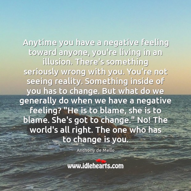 Anytime you have a negative feeling toward anyone, you’re living in an Change Quotes Image