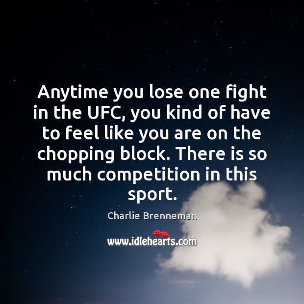Anytime you lose one fight in the UFC, you kind of have Charlie Brenneman Picture Quote