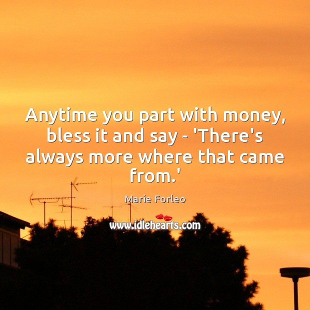 Anytime you part with money, bless it and say – ‘There’s always Marie Forleo Picture Quote