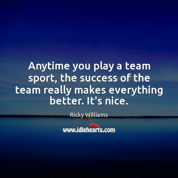 Anytime you play a team sport, the success of the team really Image