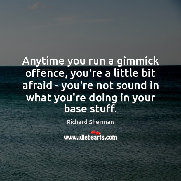 Anytime you run a gimmick offence, you’re a little bit afraid – Richard Sherman Picture Quote