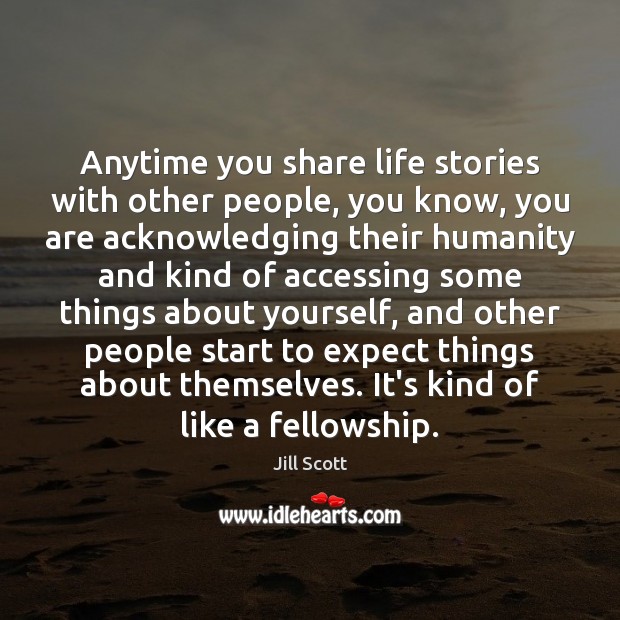Anytime you share life stories with other people, you know, you are Image