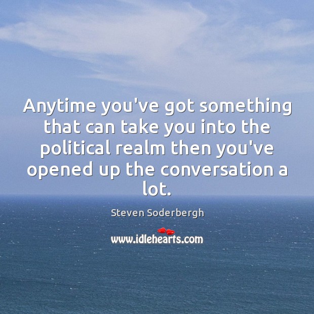 Anytime you’ve got something that can take you into the political realm Steven Soderbergh Picture Quote