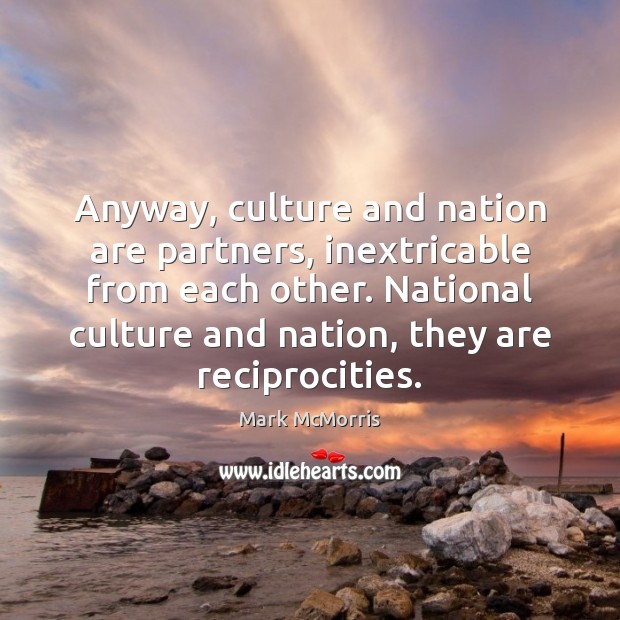 Anyway, culture and nation are partners, inextricable from each other. National culture Mark McMorris Picture Quote