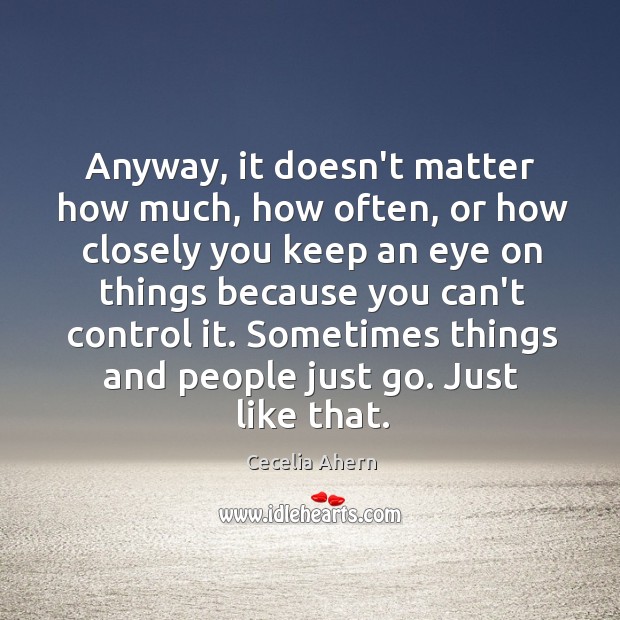 Anyway, it doesn’t matter how much, how often, or how closely you Cecelia Ahern Picture Quote