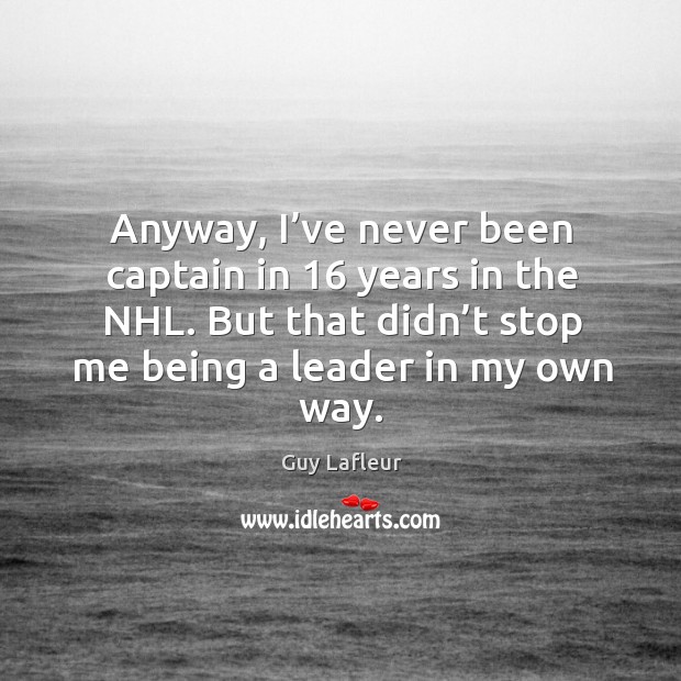 Anyway, I’ve never been captain in 16 years in the nhl. But that didn’t stop me being a leader in my own way. Image