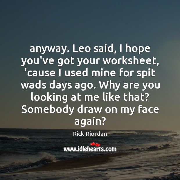 Anyway. Leo said, I hope you’ve got your worksheet, ’cause I used Rick Riordan Picture Quote