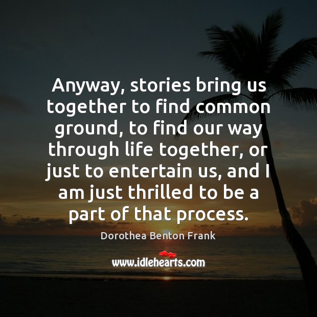 Anyway, stories bring us together to find common ground, to find our Image