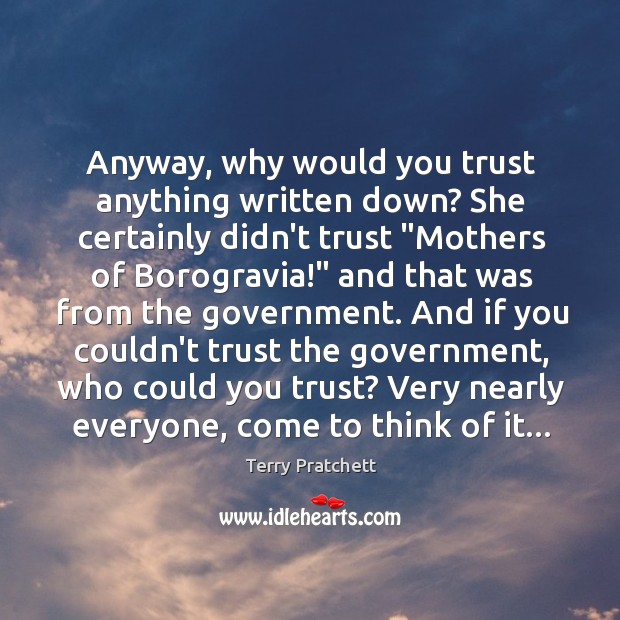 Anyway, why would you trust anything written down? She certainly didn’t trust “ Terry Pratchett Picture Quote