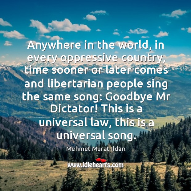 Anywhere in the world, in every oppressive country, time sooner or later Mehmet Murat Ildan Picture Quote