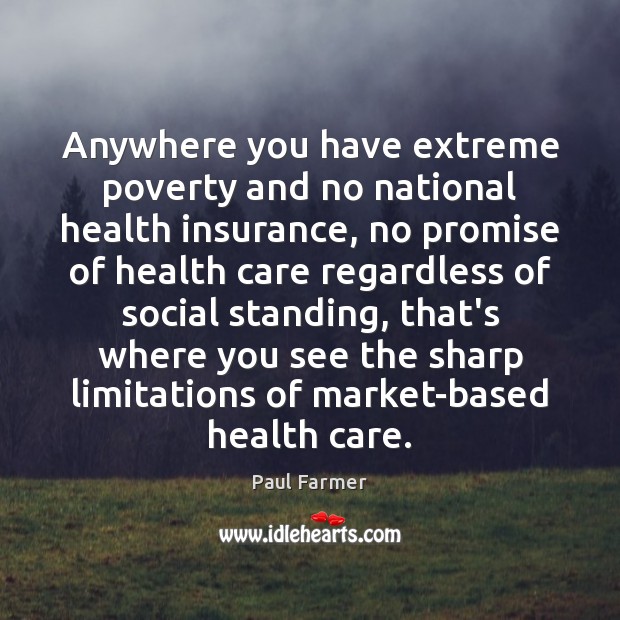 Anywhere you have extreme poverty and no national health insurance, no promise Paul Farmer Picture Quote