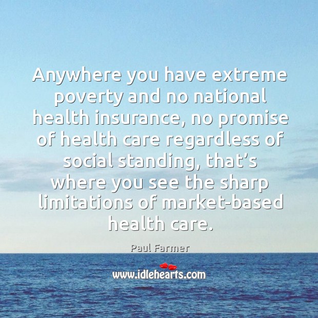 Anywhere you have extreme poverty and no national health insurance Image