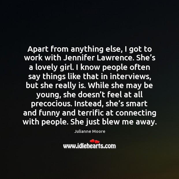 Apart from anything else, I got to work with Jennifer Lawrence. She’ Julianne Moore Picture Quote